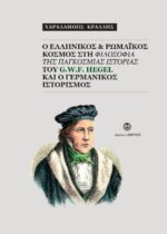 Ο ΕΛΛΗΝΙΚΟΣ & ΡΩΜΑΙΚΟΣ ΚΟΣΜΟΣ ΣΤΗ ΦΙΛΟΣΟΦΙΑ ΤΗΣ ΠΑΓΚΟΣΜΙΑΣ ΙΣΤΟΡΙΑΣ ΤΟΥ G.W.F. HEGEL ΚΑΙ Ο ΓΕΡΜΑΝΙΚΟΣ ΙΣΤΟΡΙΣΜΟΣ